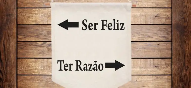 Ser feliz ou ter razão?